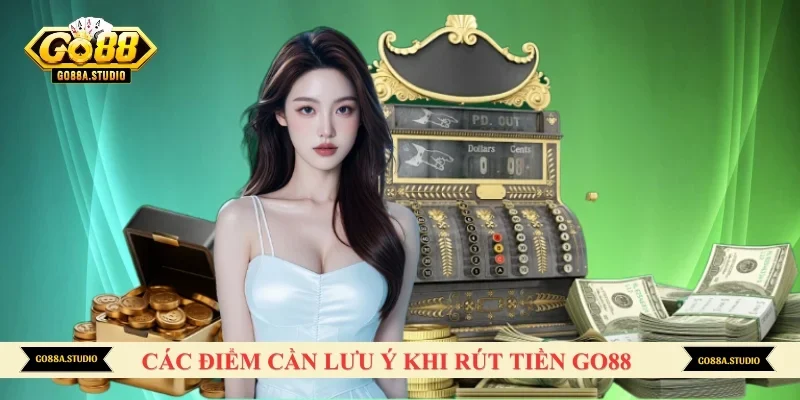 Các điểm cần lưu ý khi rút tiền GO88